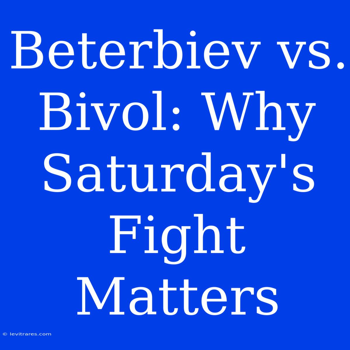 Beterbiev Vs. Bivol: Why Saturday's Fight Matters