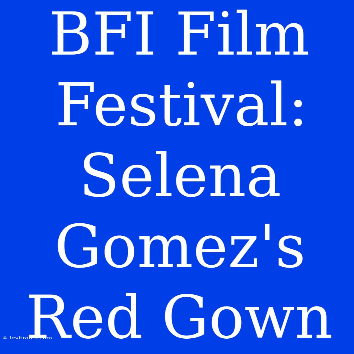 BFI Film Festival: Selena Gomez's Red Gown