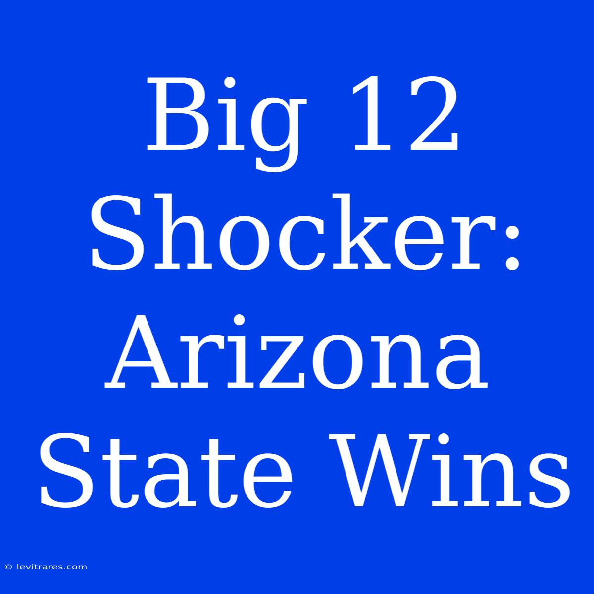 Big 12 Shocker: Arizona State Wins