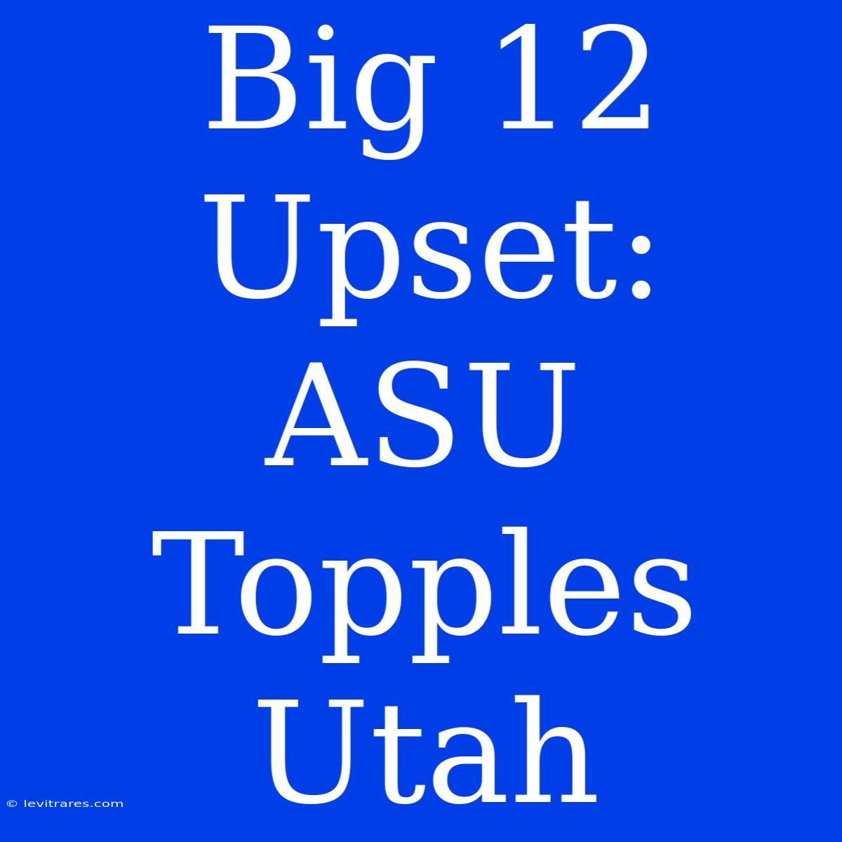 Big 12 Upset: ASU Topples Utah