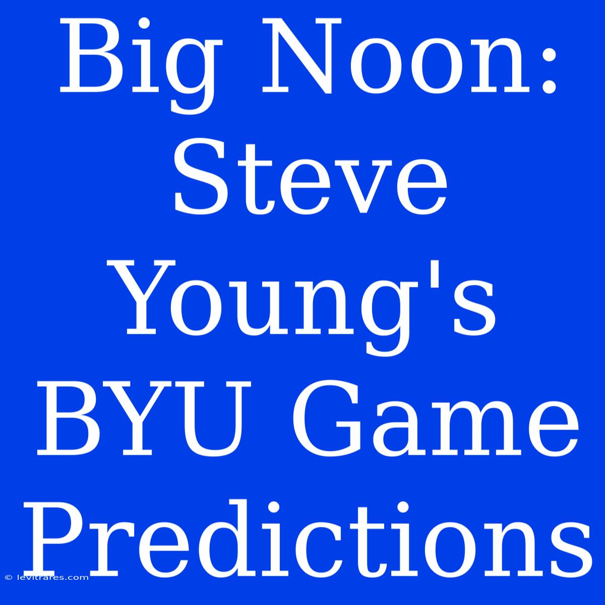 Big Noon: Steve Young's BYU Game Predictions