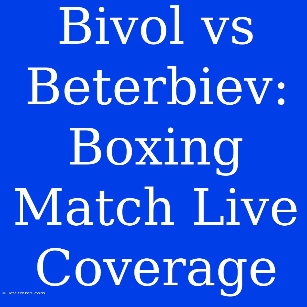 Bivol Vs Beterbiev: Boxing Match Live Coverage