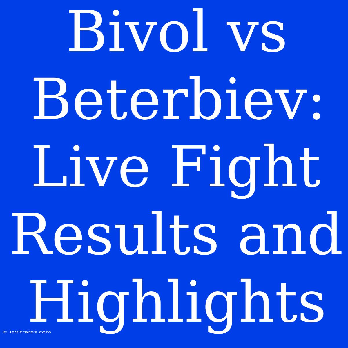 Bivol Vs Beterbiev: Live Fight Results And Highlights