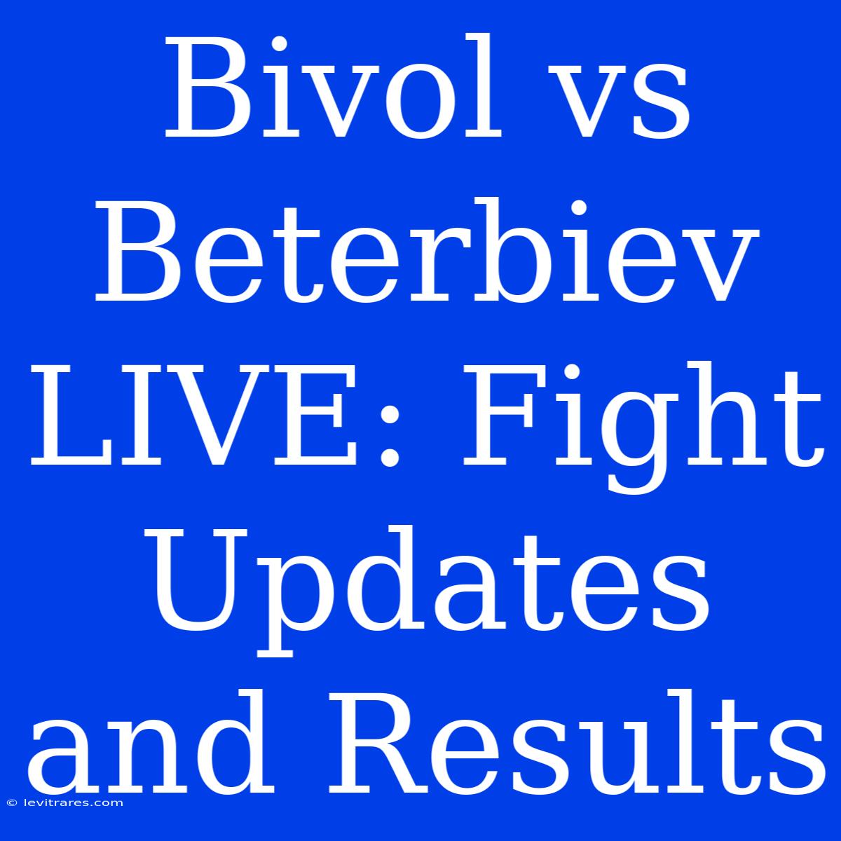 Bivol Vs Beterbiev LIVE: Fight Updates And Results