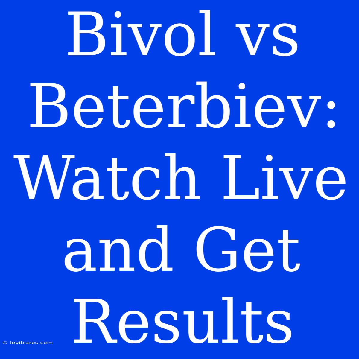 Bivol Vs Beterbiev: Watch Live And Get Results