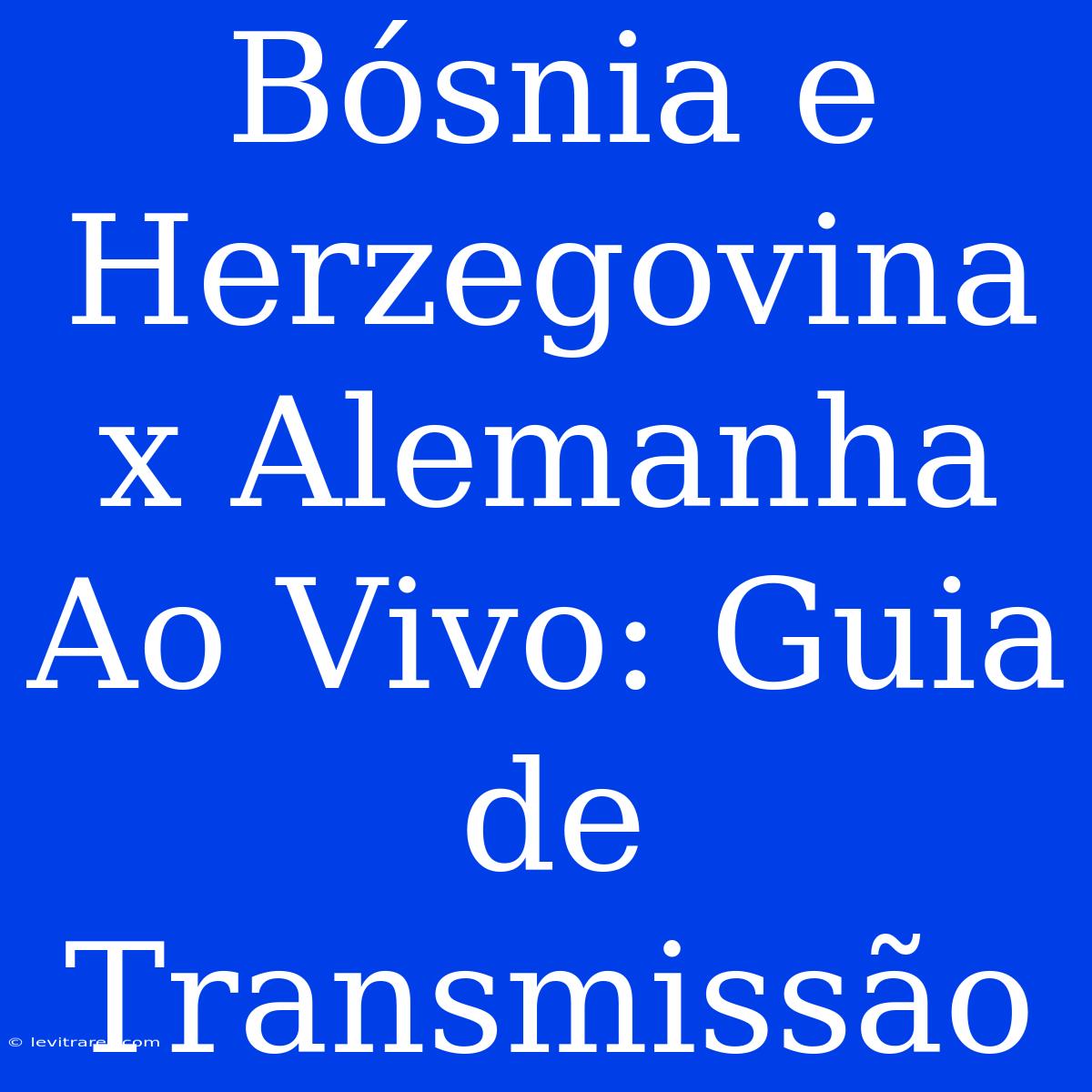 Bósnia E Herzegovina X Alemanha Ao Vivo: Guia De Transmissão