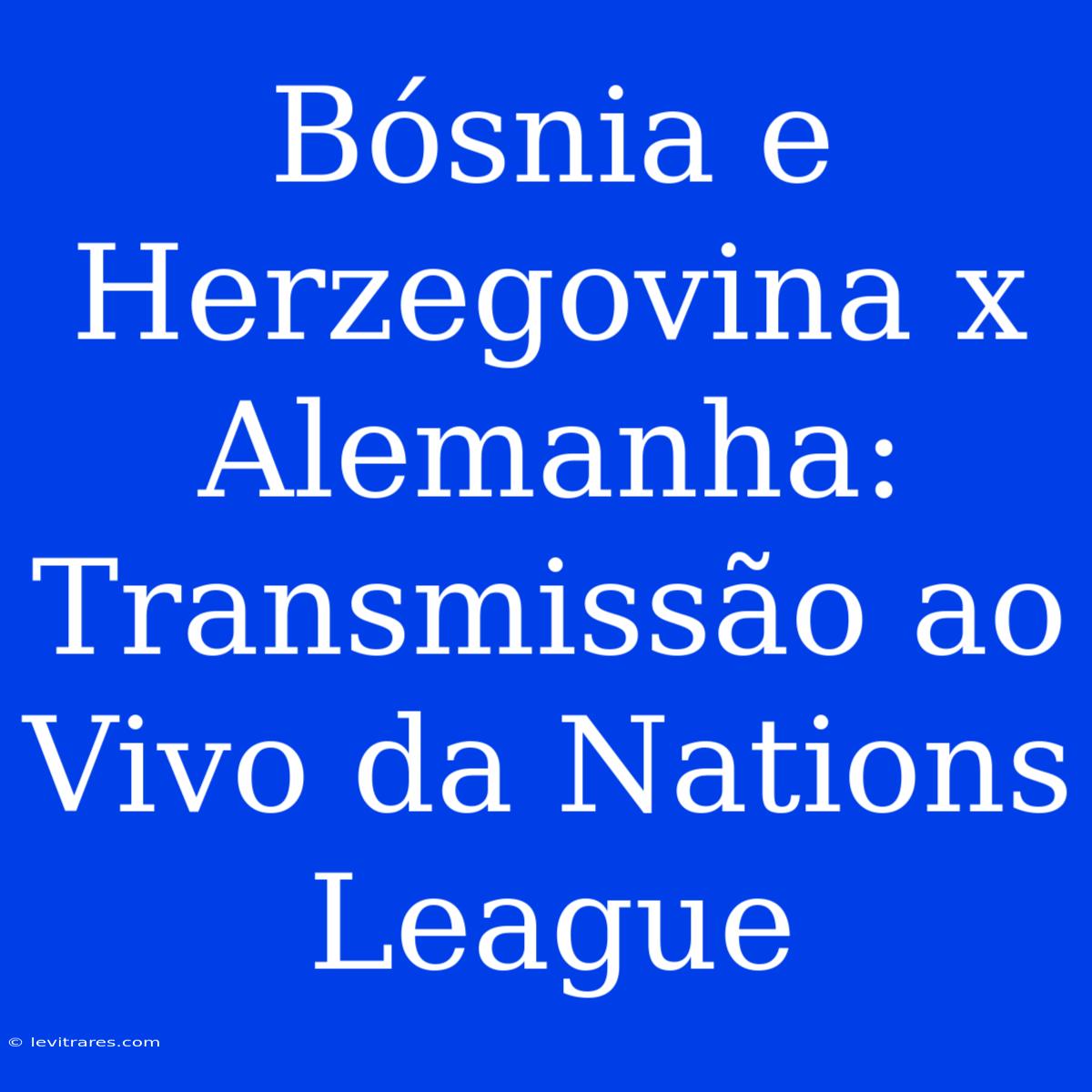 Bósnia E Herzegovina X Alemanha: Transmissão Ao Vivo Da Nations League