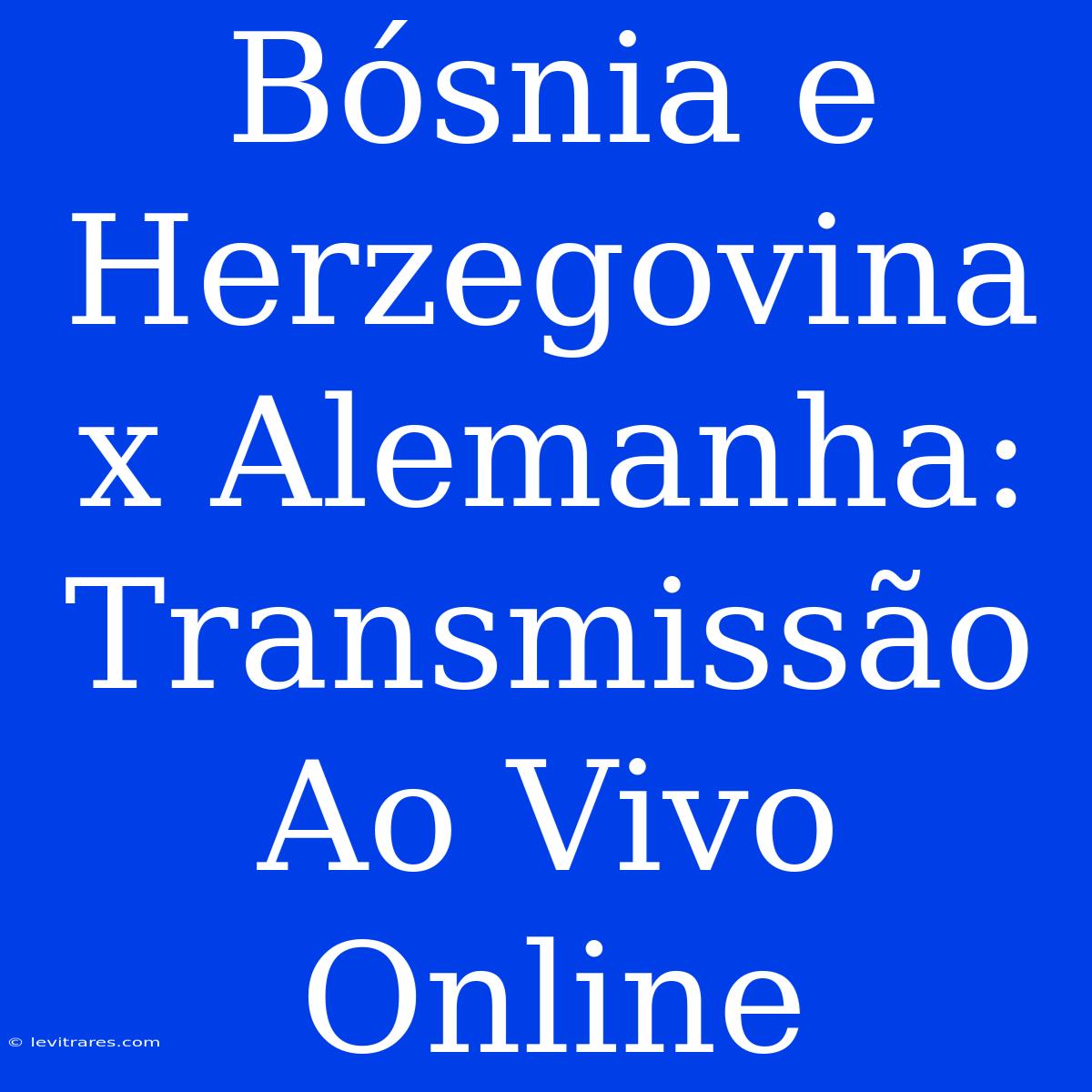 Bósnia E Herzegovina X Alemanha: Transmissão Ao Vivo Online