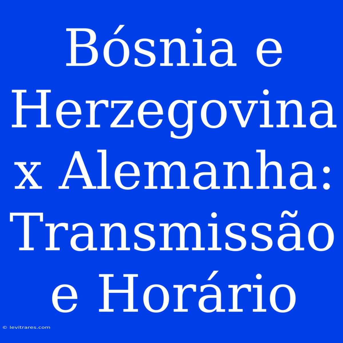 Bósnia E Herzegovina X Alemanha: Transmissão E Horário