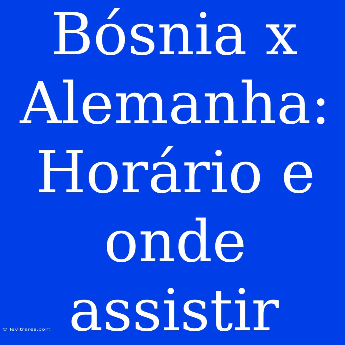 Bósnia X Alemanha: Horário E Onde Assistir