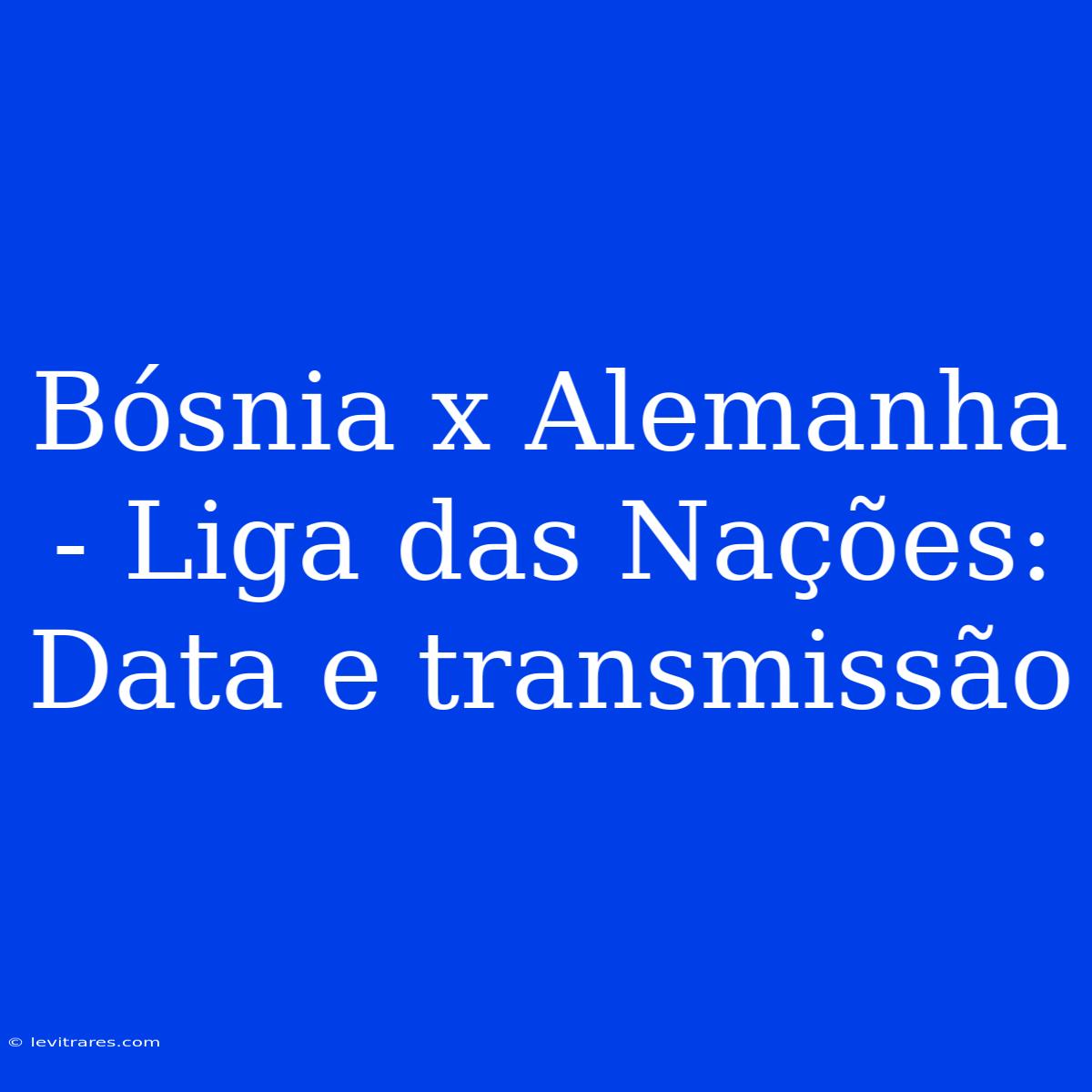 Bósnia X Alemanha - Liga Das Nações: Data E Transmissão