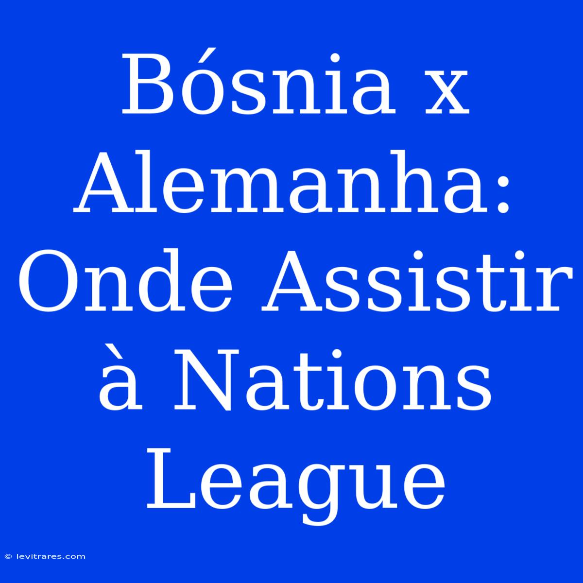 Bósnia X Alemanha: Onde Assistir À Nations League