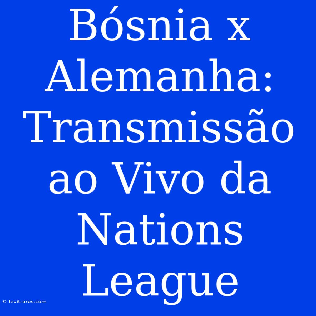 Bósnia X Alemanha: Transmissão Ao Vivo Da Nations League 