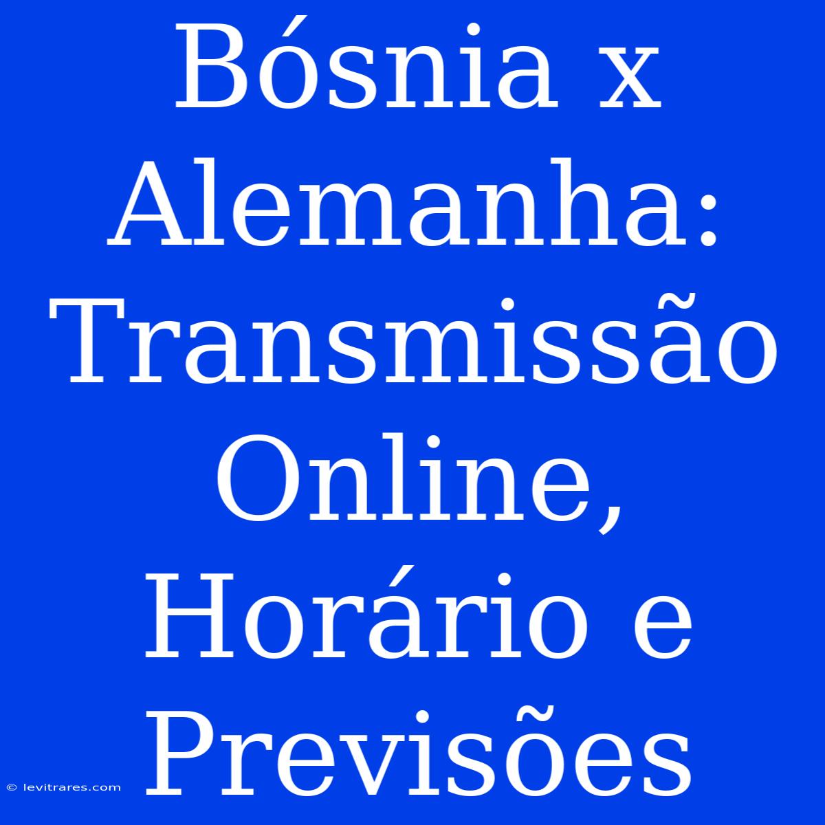 Bósnia X Alemanha: Transmissão Online, Horário E Previsões 