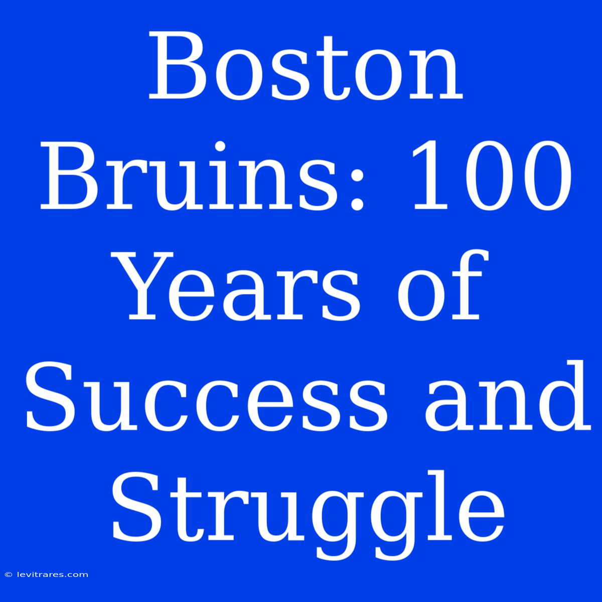 Boston Bruins: 100 Years Of Success And Struggle