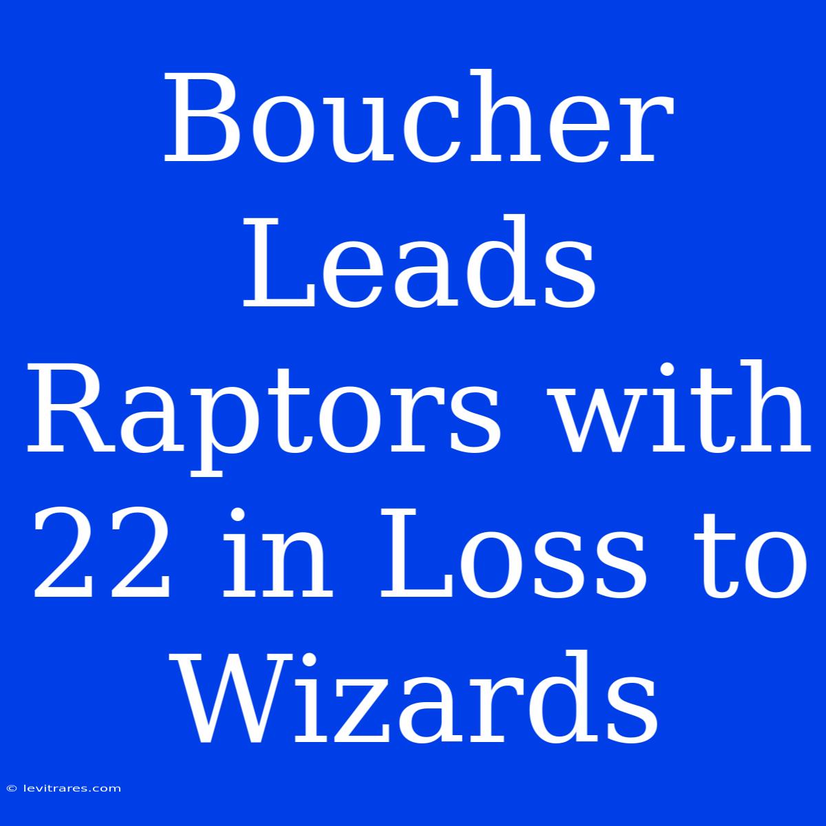 Boucher Leads Raptors With 22 In Loss To Wizards