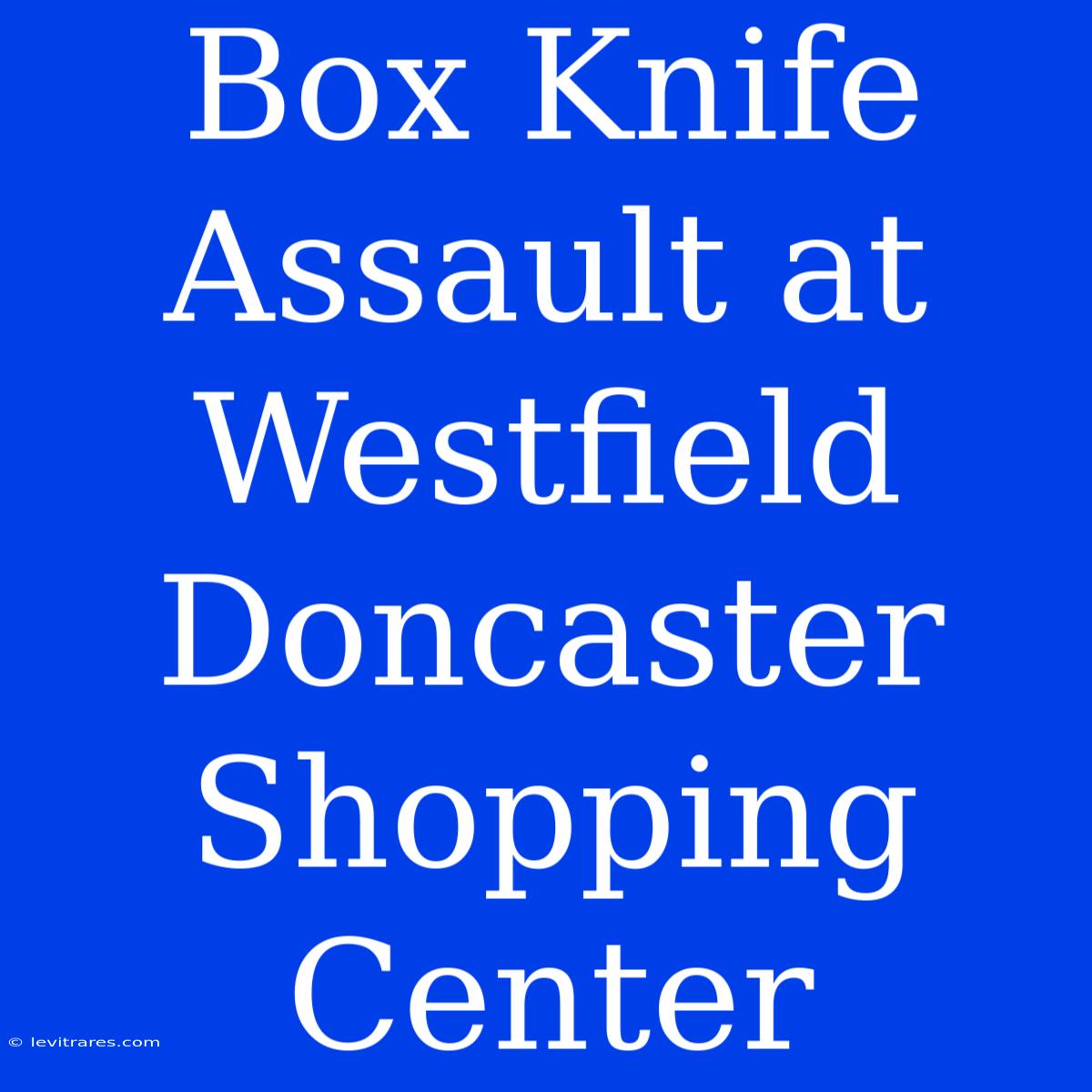 Box Knife Assault At Westfield Doncaster Shopping Center 