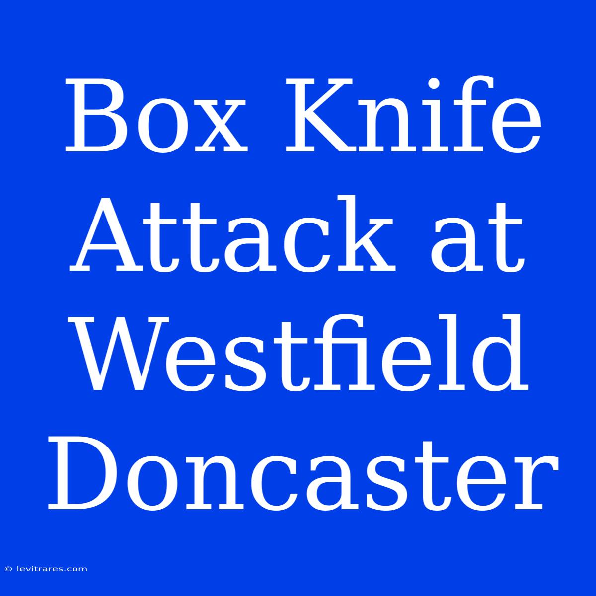 Box Knife Attack At Westfield Doncaster