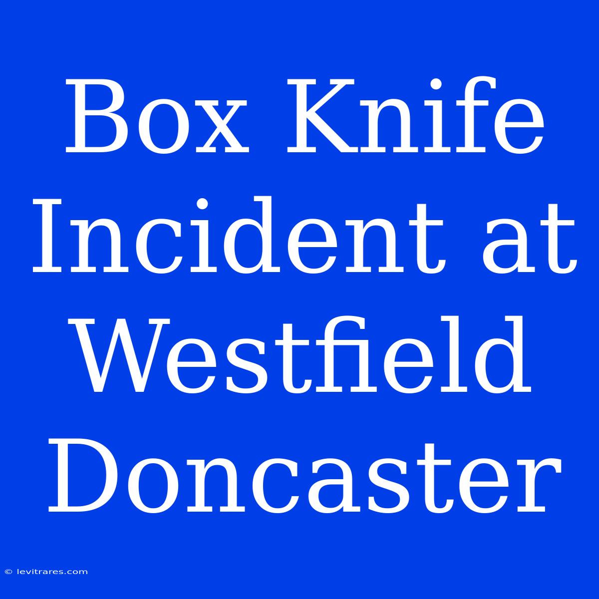 Box Knife Incident At Westfield Doncaster