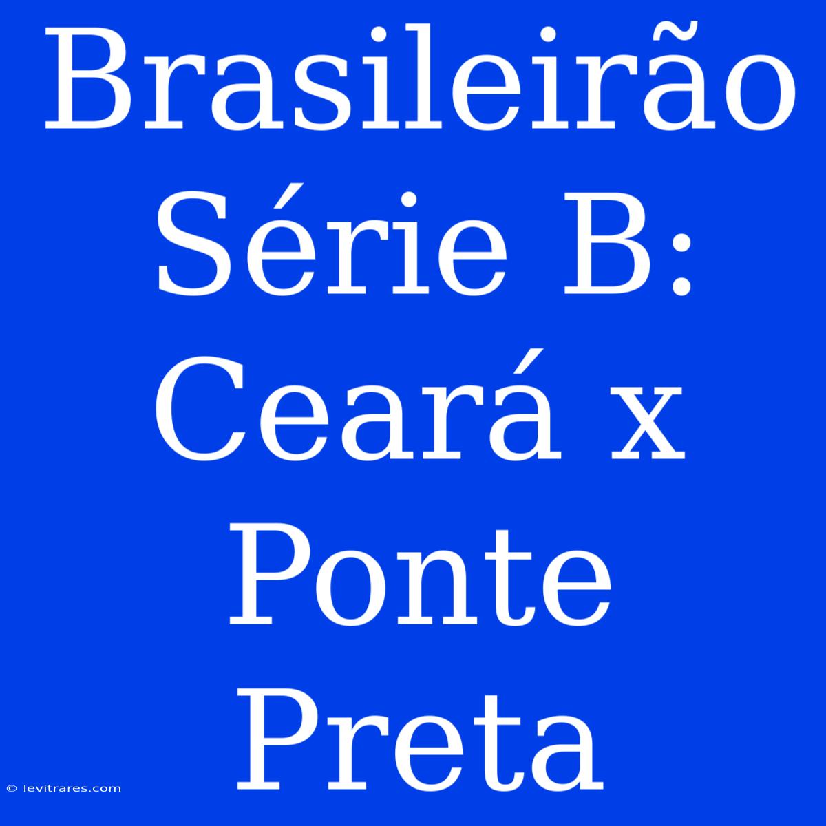 Brasileirão Série B: Ceará X Ponte Preta