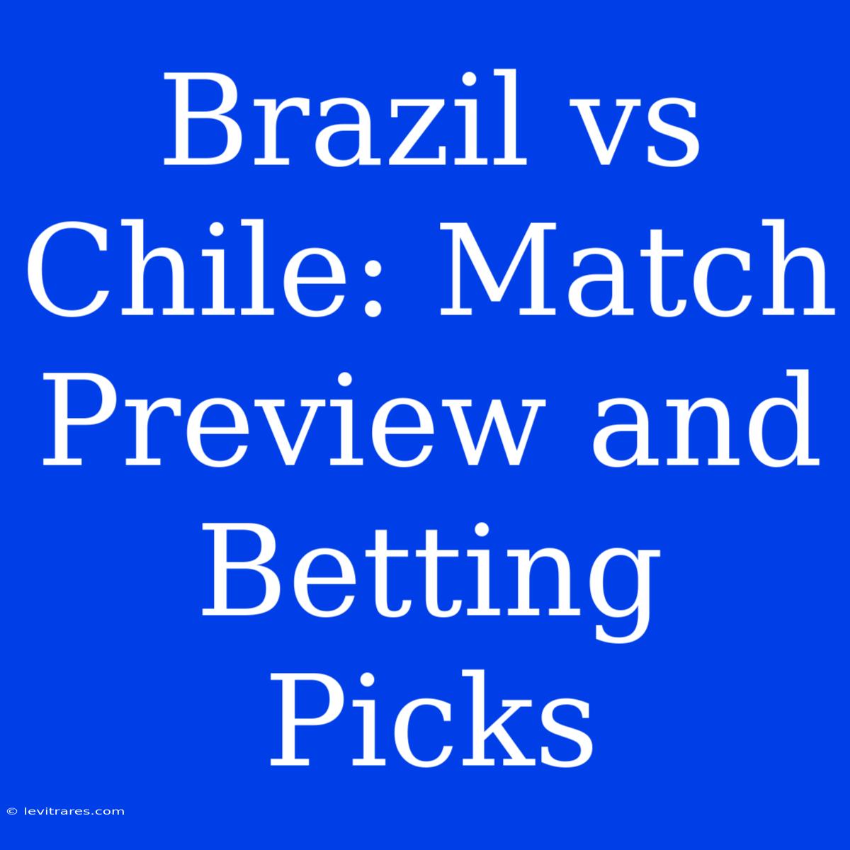 Brazil Vs Chile: Match Preview And Betting Picks