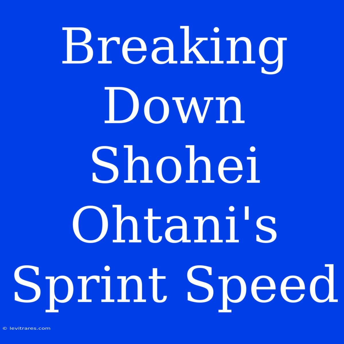 Breaking Down Shohei Ohtani's Sprint Speed