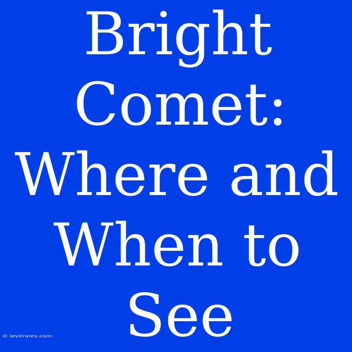 Bright Comet:  Where And When To See