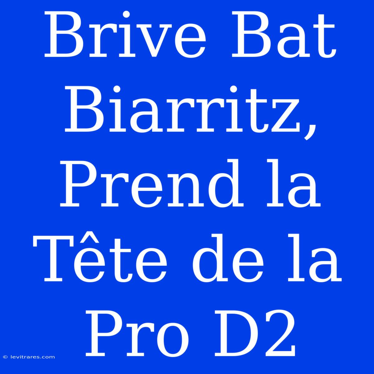 Brive Bat Biarritz, Prend La Tête De La Pro D2