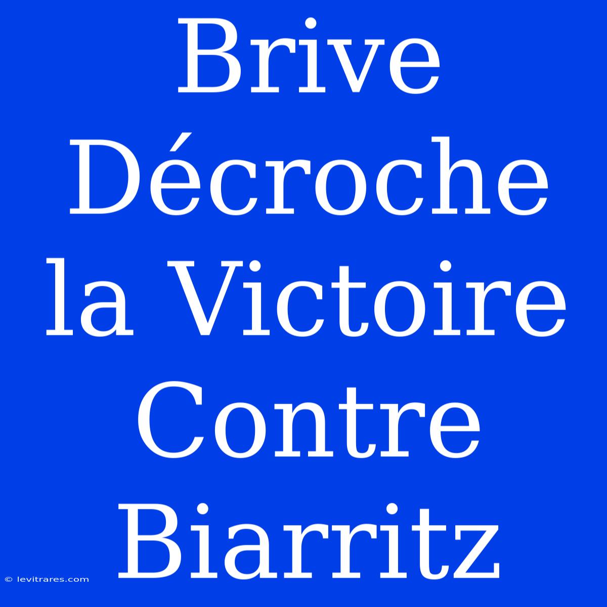 Brive Décroche La Victoire Contre Biarritz