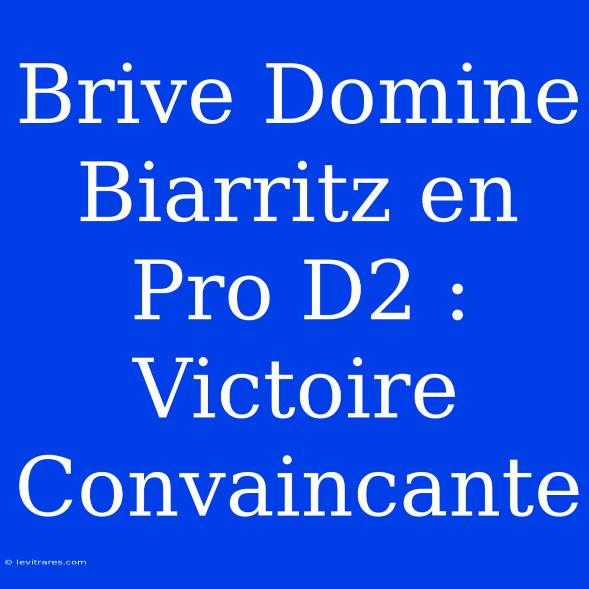 Brive Domine Biarritz En Pro D2 : Victoire Convaincante