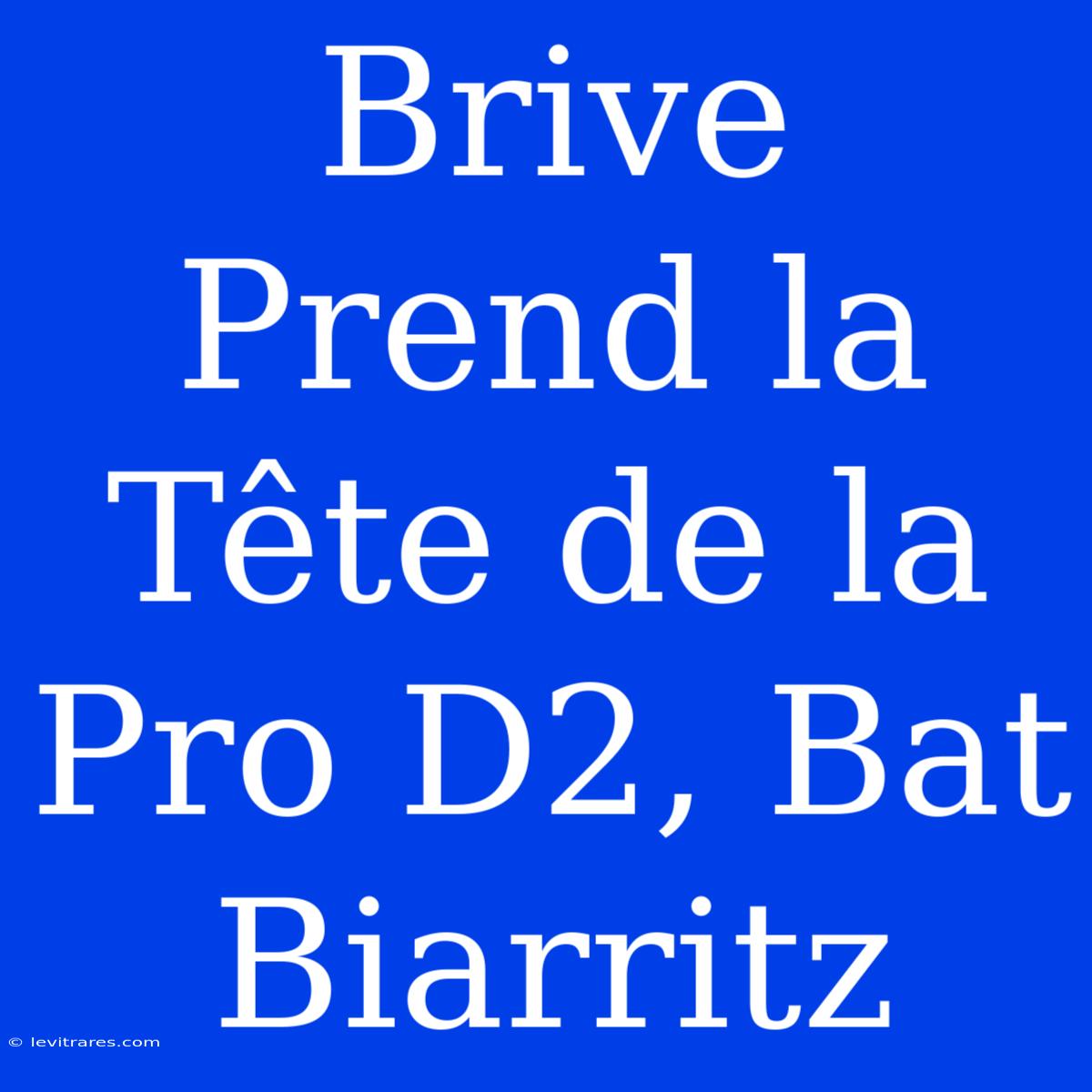 Brive Prend La Tête De La Pro D2, Bat Biarritz