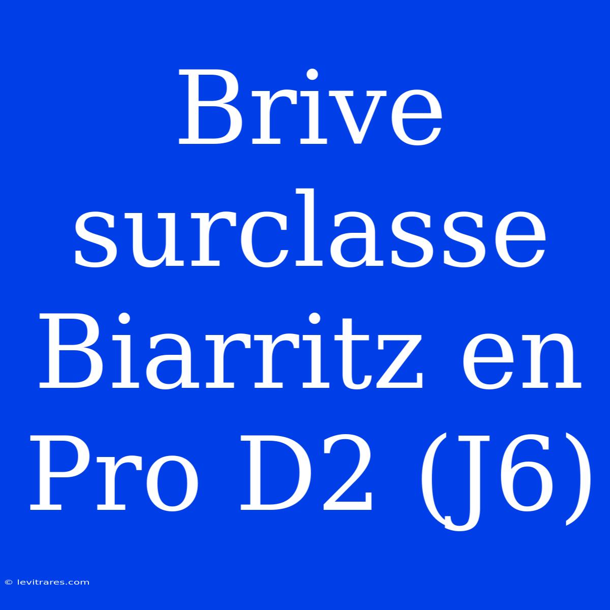 Brive Surclasse Biarritz En Pro D2 (J6)