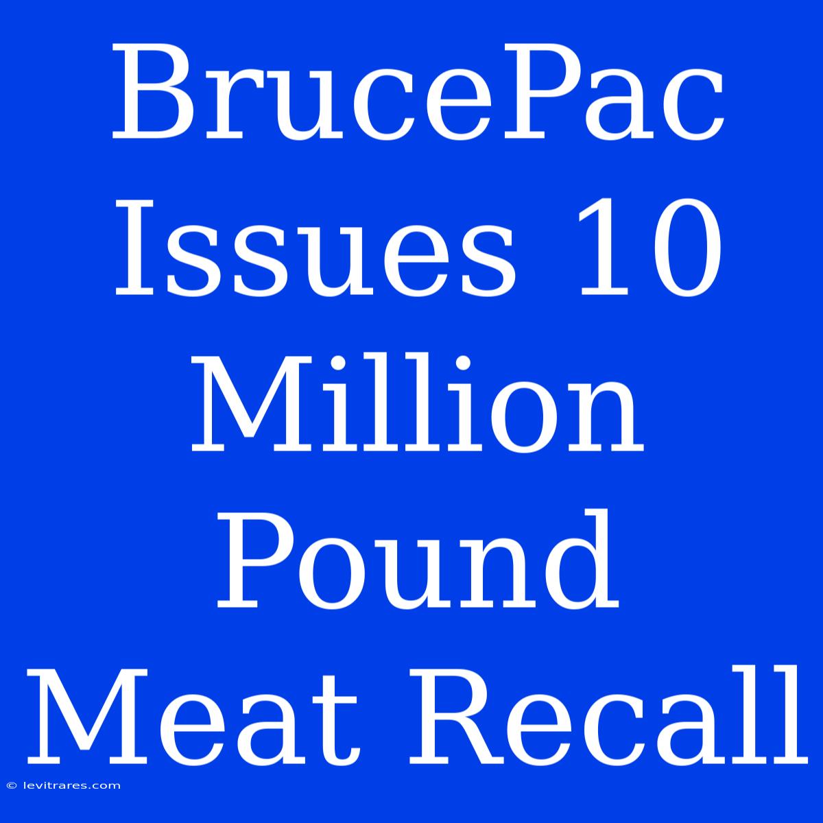 BrucePac Issues 10 Million Pound Meat Recall