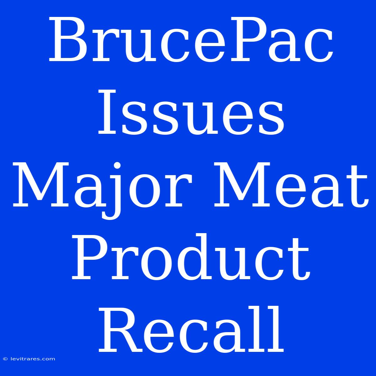 BrucePac Issues Major Meat Product Recall 