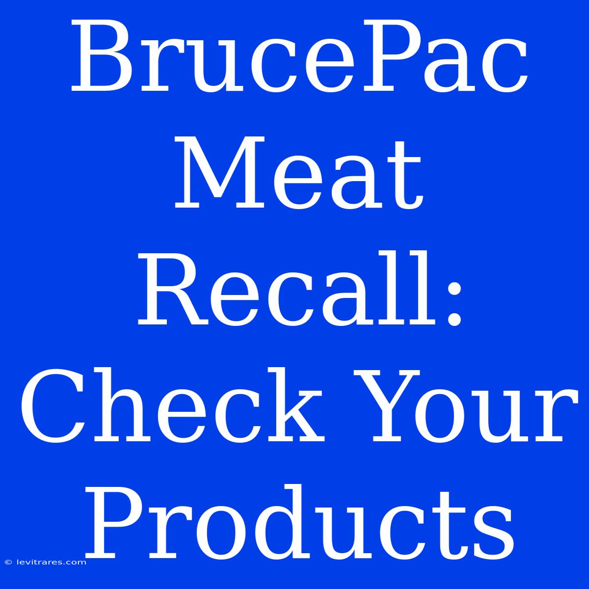 BrucePac Meat Recall: Check Your Products