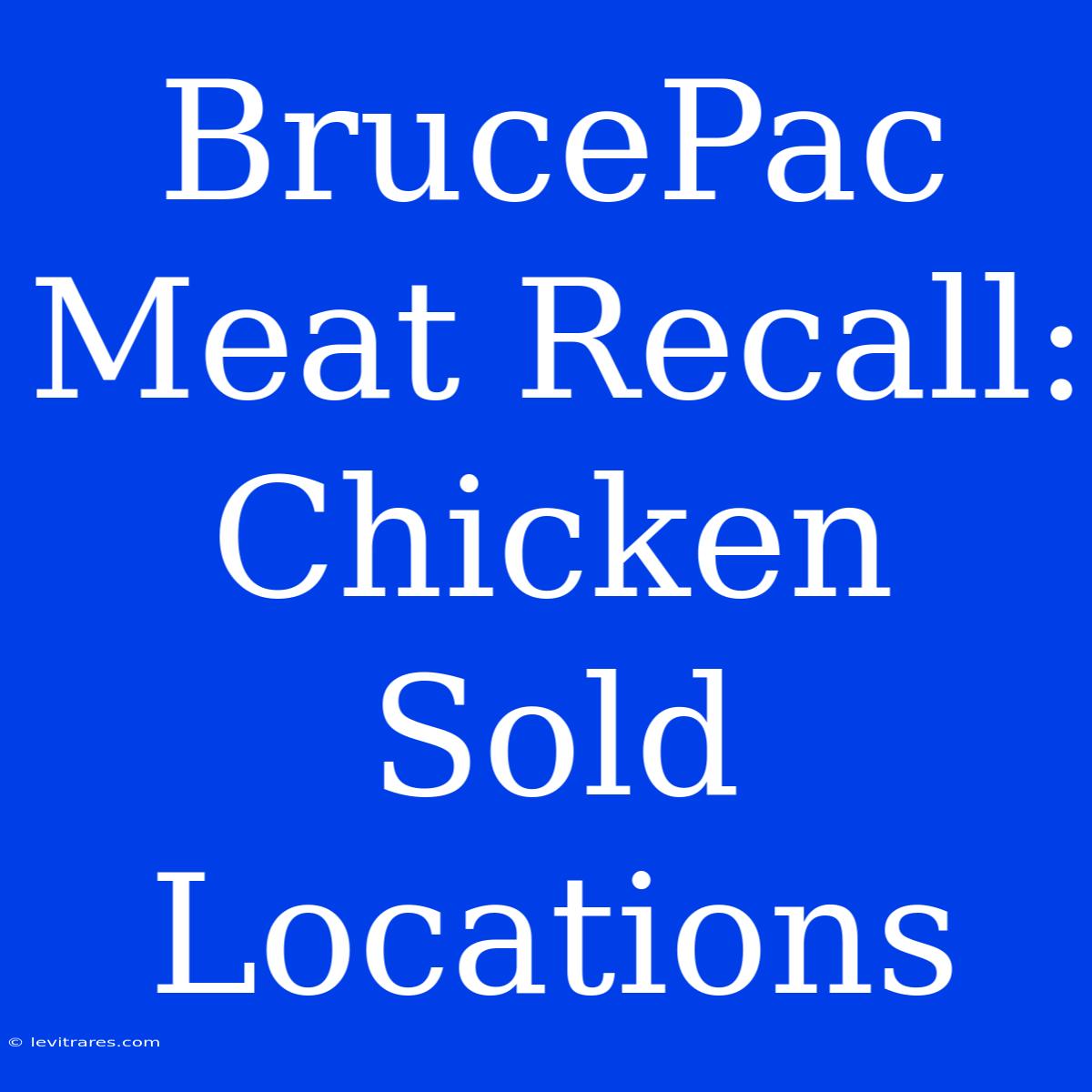 BrucePac Meat Recall: Chicken Sold Locations