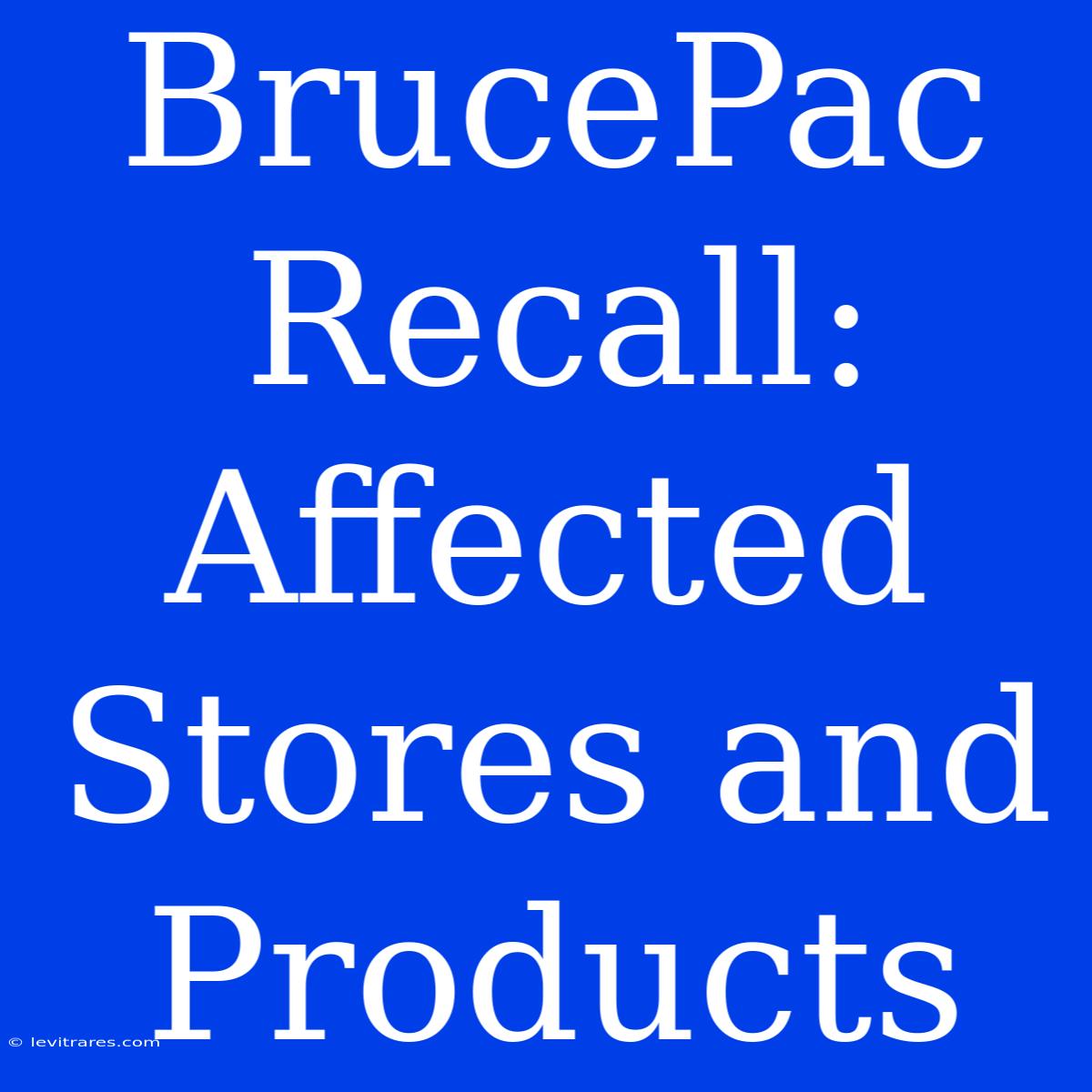 BrucePac Recall: Affected Stores And Products