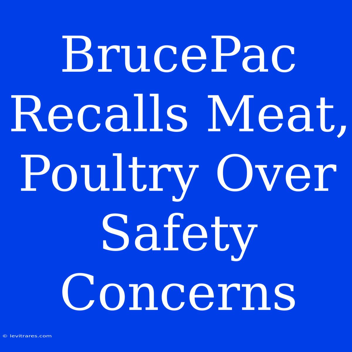 BrucePac Recalls Meat, Poultry Over Safety Concerns