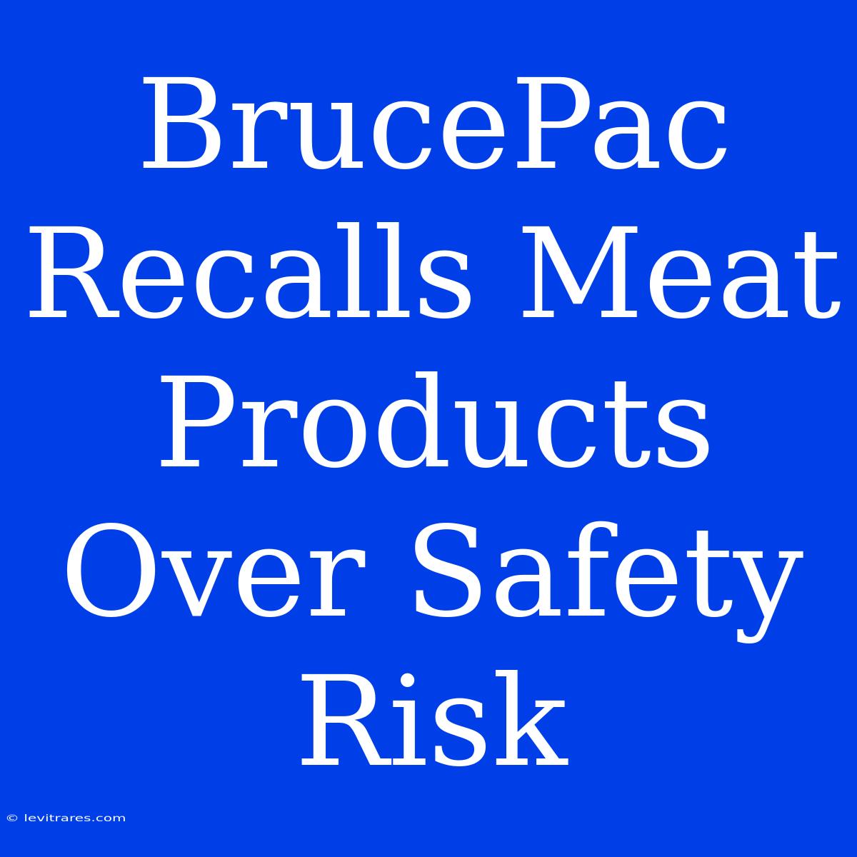 BrucePac Recalls Meat Products Over Safety Risk