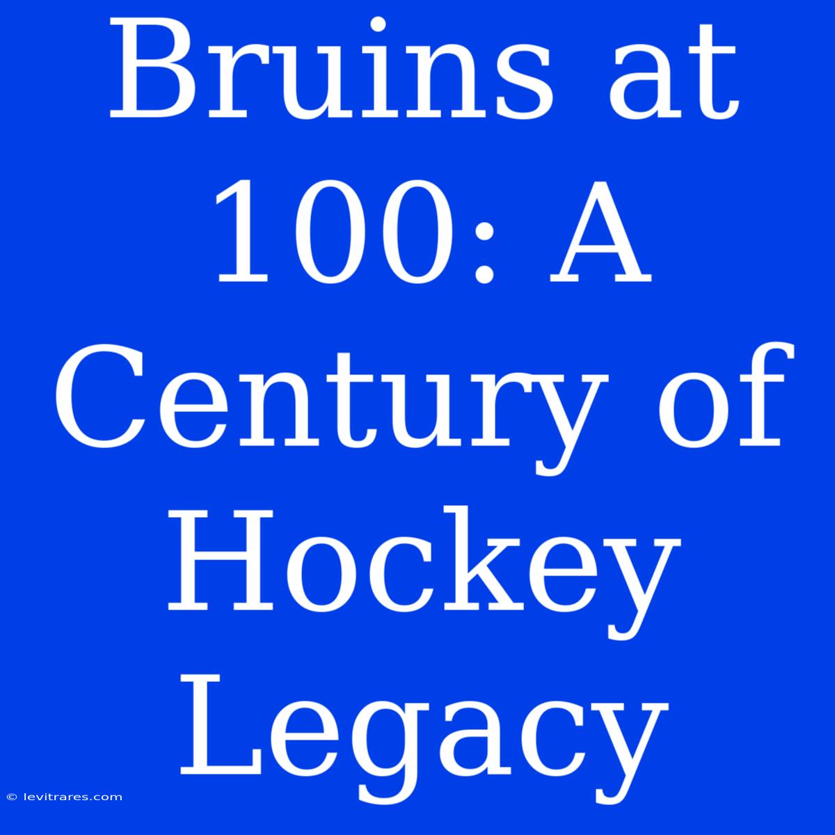 Bruins At 100: A Century Of Hockey Legacy