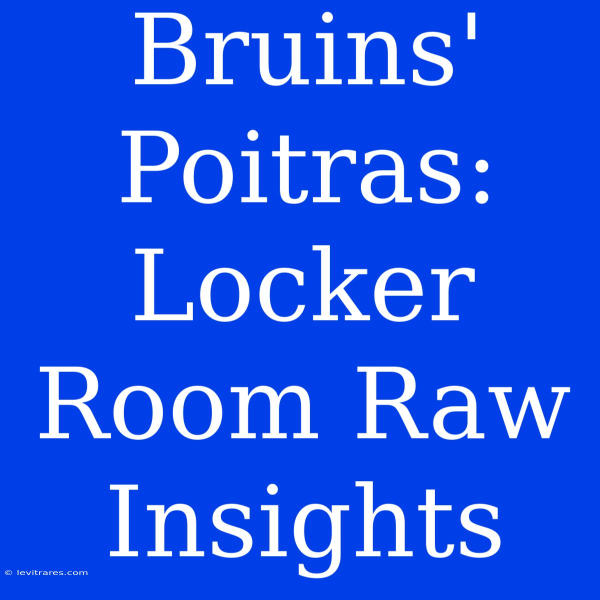 Bruins' Poitras: Locker Room Raw Insights