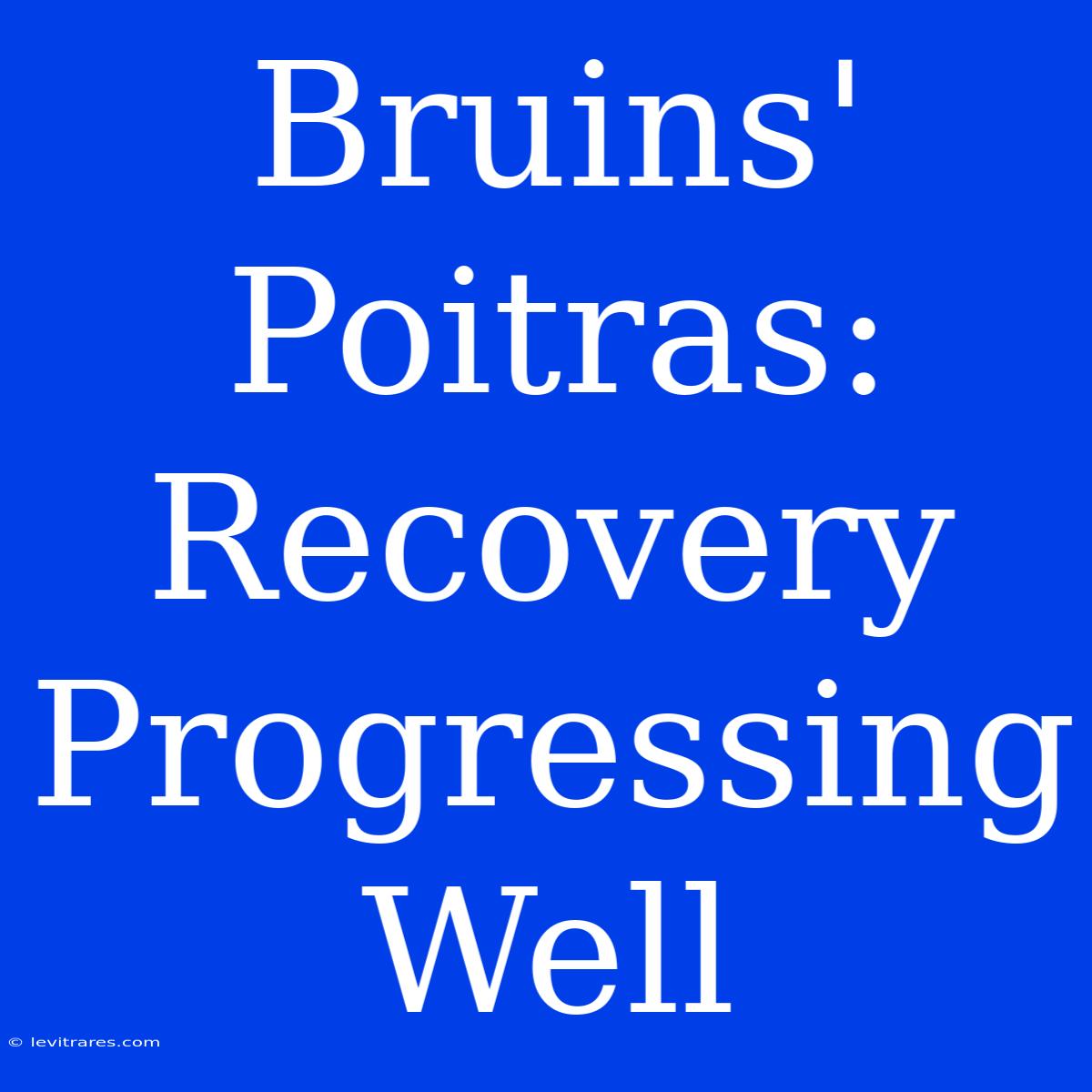 Bruins' Poitras: Recovery Progressing Well