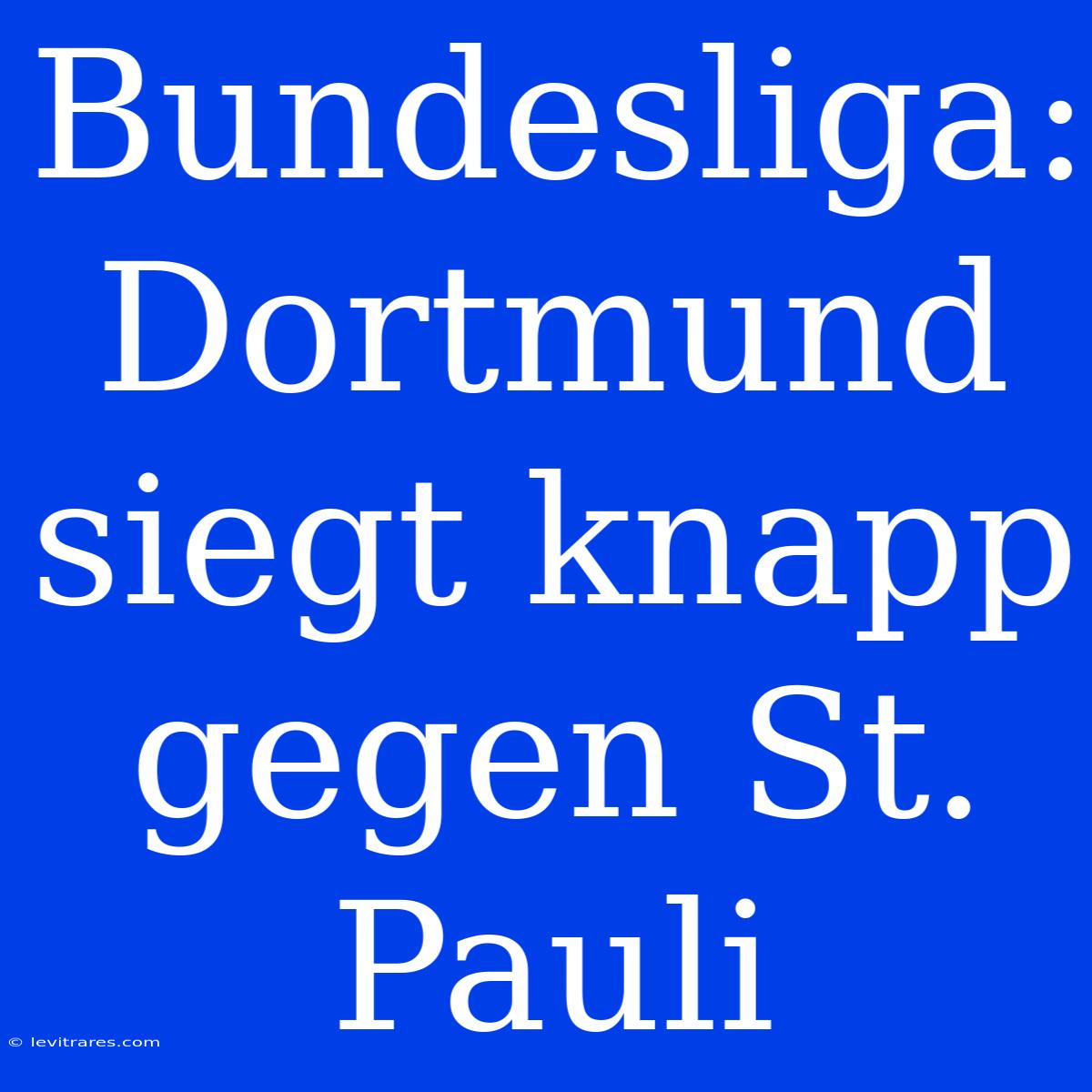 Bundesliga: Dortmund Siegt Knapp Gegen St. Pauli