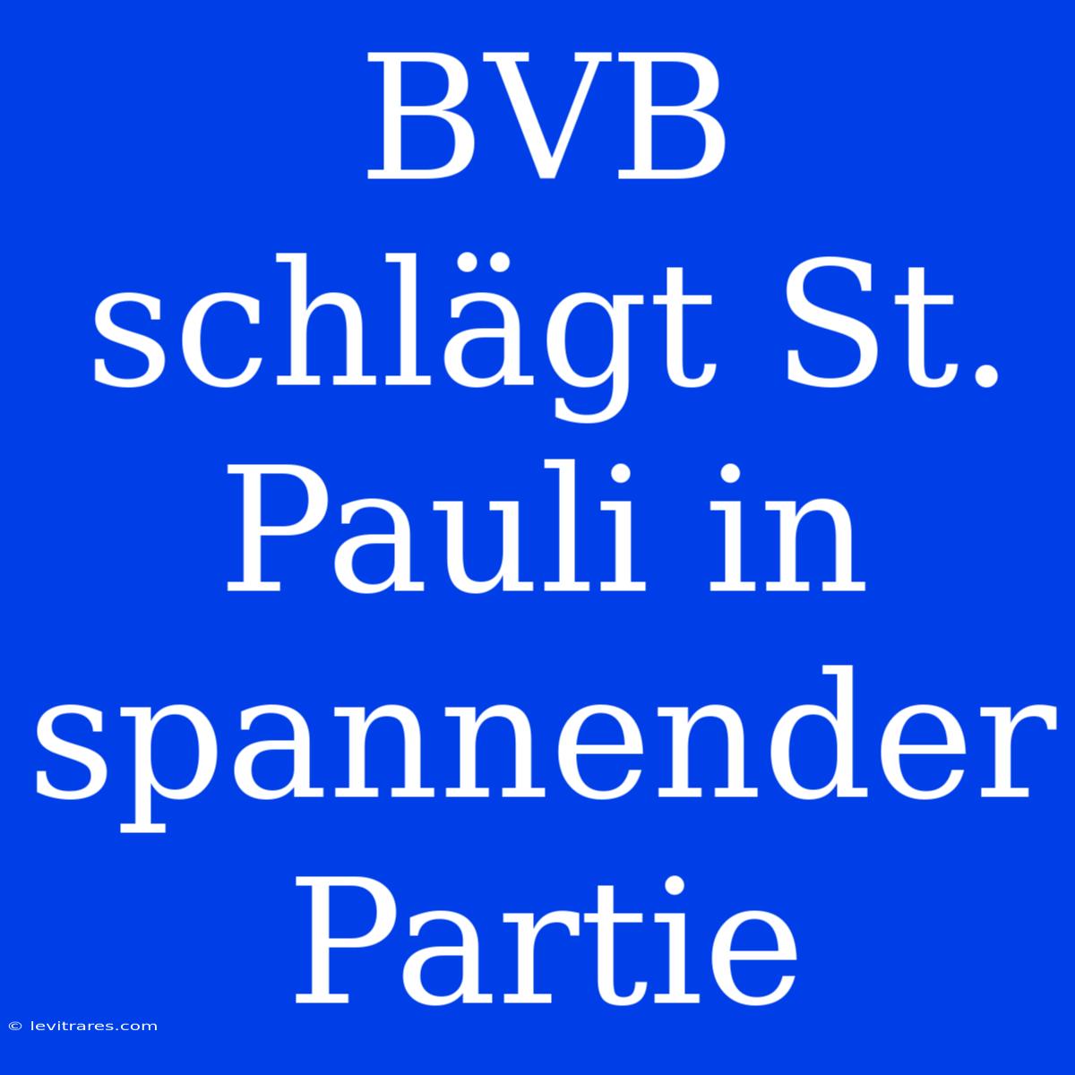 BVB Schlägt St. Pauli In Spannender Partie 