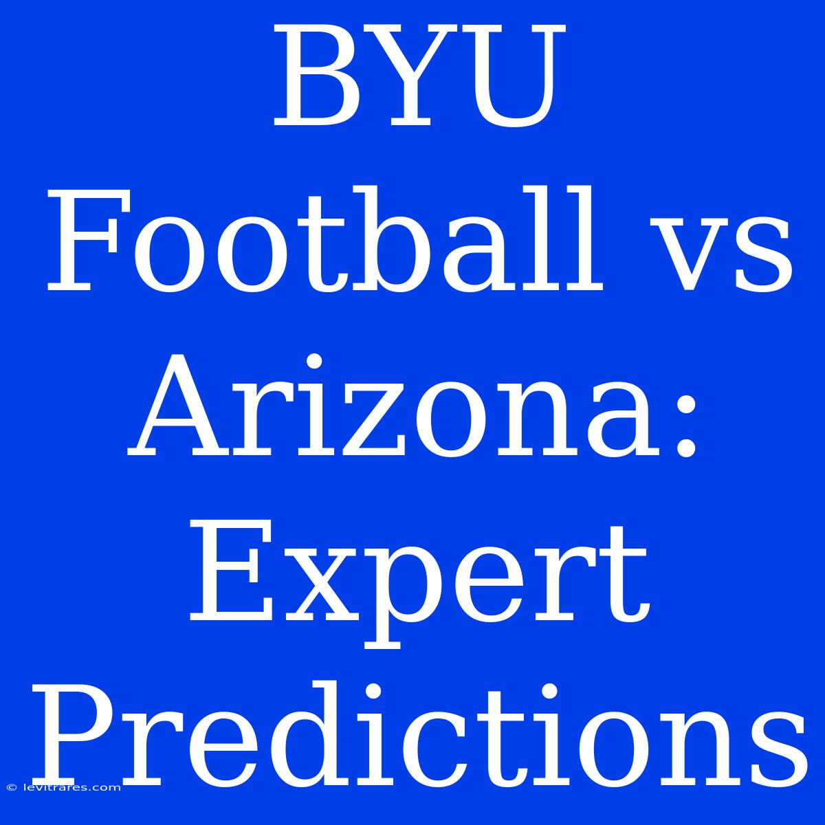 BYU Football Vs Arizona: Expert Predictions