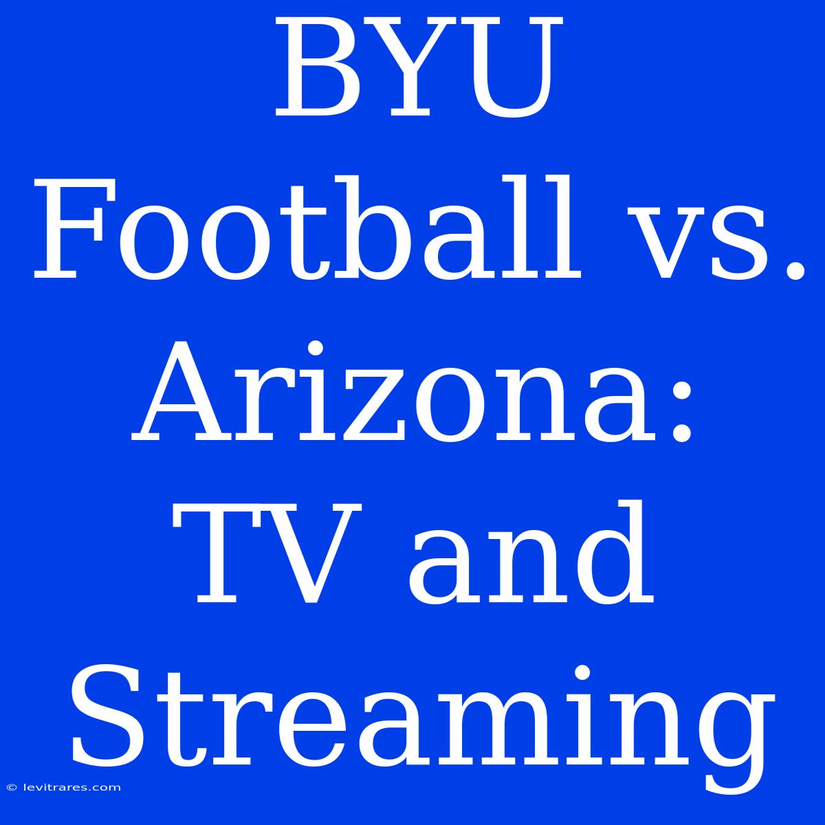 BYU Football Vs. Arizona: TV And Streaming