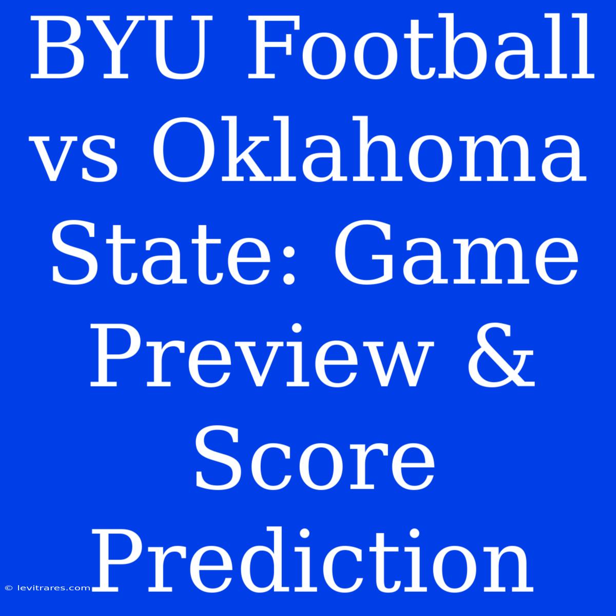 BYU Football Vs Oklahoma State: Game Preview & Score Prediction