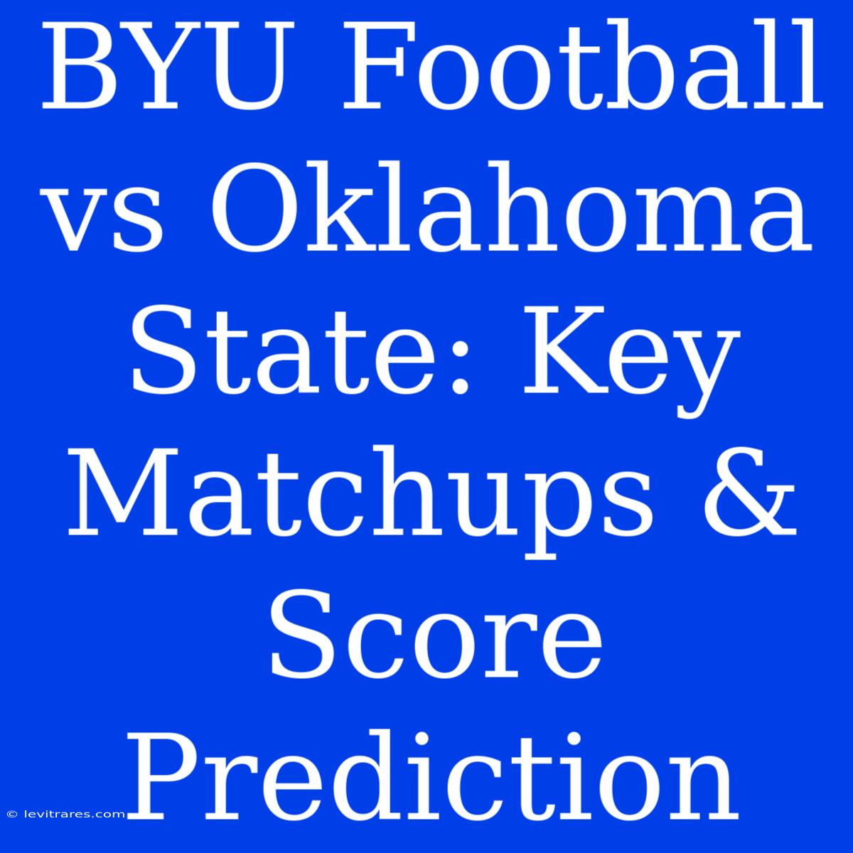 BYU Football Vs Oklahoma State: Key Matchups & Score Prediction