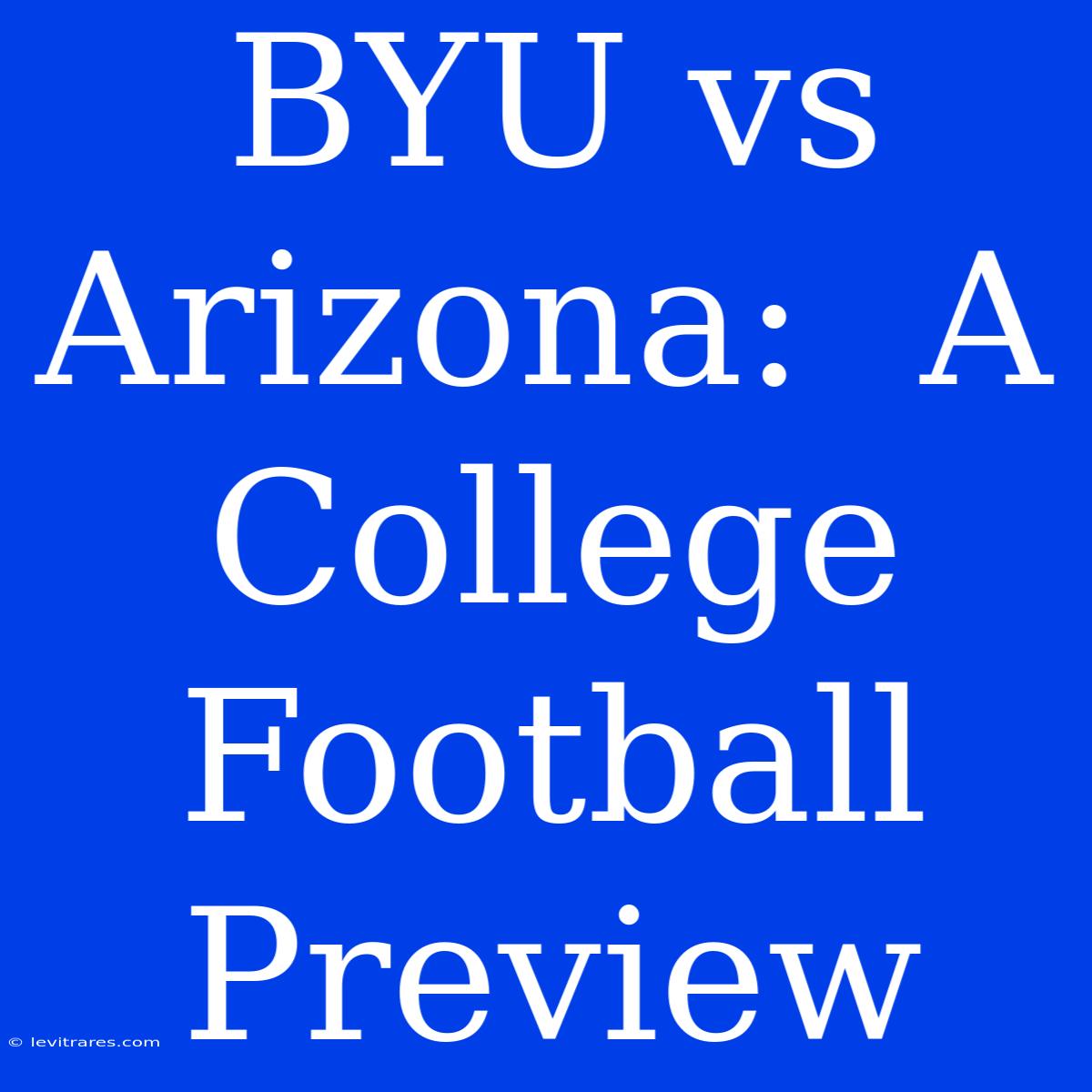 BYU Vs Arizona:  A College Football Preview 