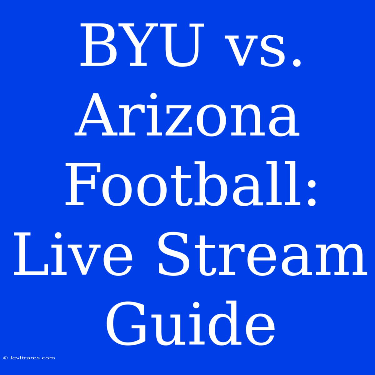 BYU Vs. Arizona Football: Live Stream Guide